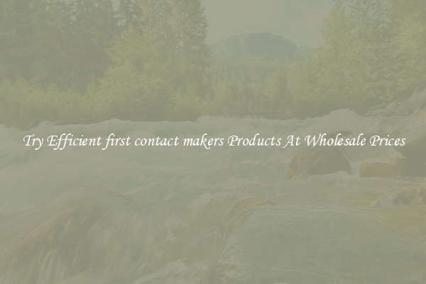 Try Efficient first contact makers Products At Wholesale Prices