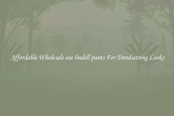 Affordable Wholesale esa lindell pants For Trendsetting Looks