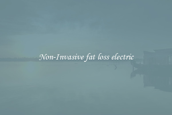 Non-Invasive fat loss electric