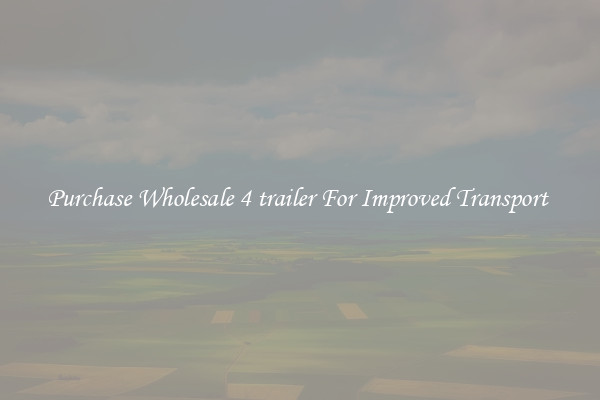 Purchase Wholesale 4 trailer For Improved Transport 