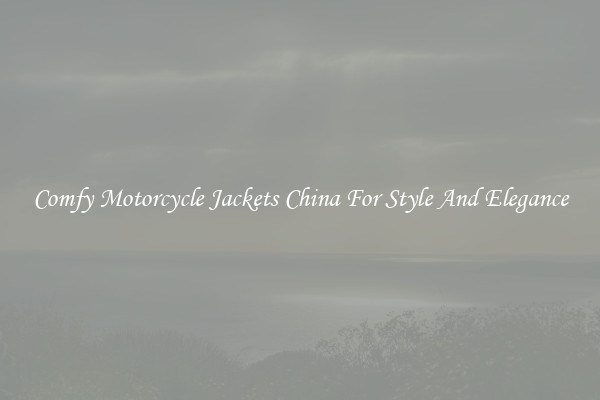 Comfy Motorcycle Jackets China For Style And Elegance