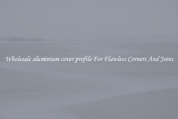 Wholesale aluminium cover profile For Flawless Corners And Joins