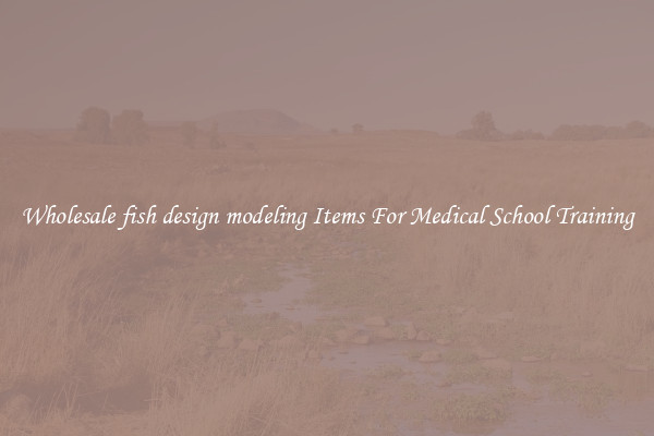 Wholesale fish design modeling Items For Medical School Training