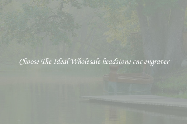 Choose The Ideal Wholesale headstone cnc engraver