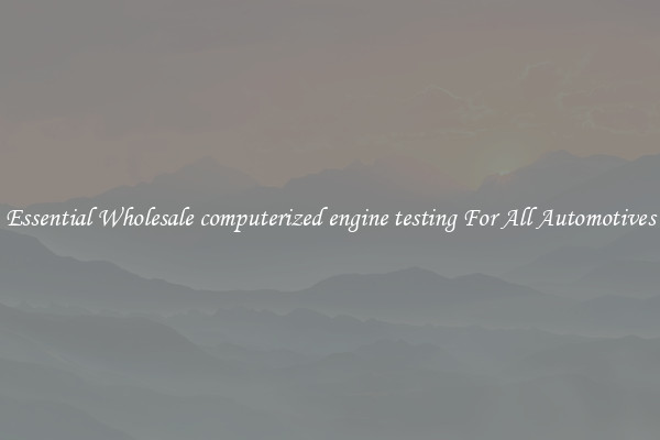 Essential Wholesale computerized engine testing For All Automotives