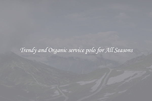 Trendy and Organic service polo for All Seasons