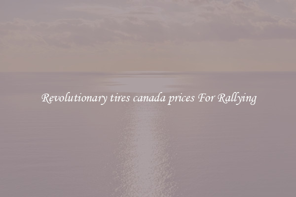 Revolutionary tires canada prices For Rallying
