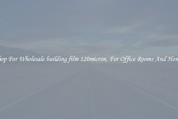 Shop For Wholesale building film 120micron, For Office Rooms And Homes