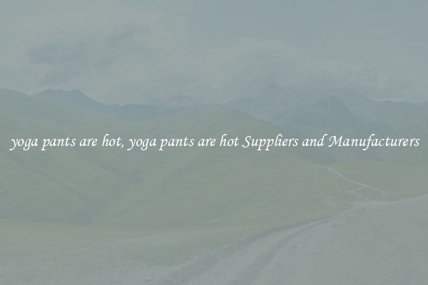yoga pants are hot, yoga pants are hot Suppliers and Manufacturers