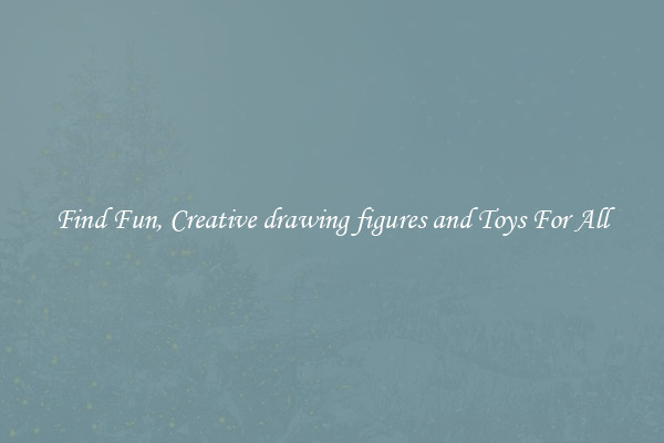 Find Fun, Creative drawing figures and Toys For All
