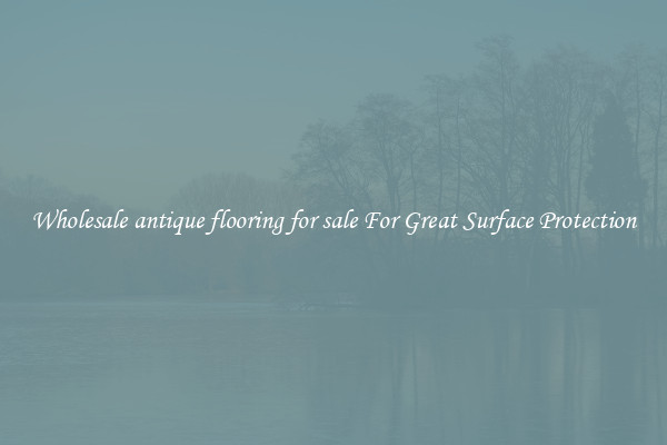Wholesale antique flooring for sale For Great Surface Protection