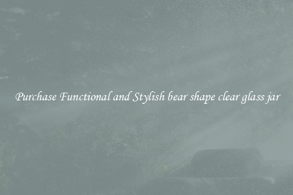 Purchase Functional and Stylish bear shape clear glass jar