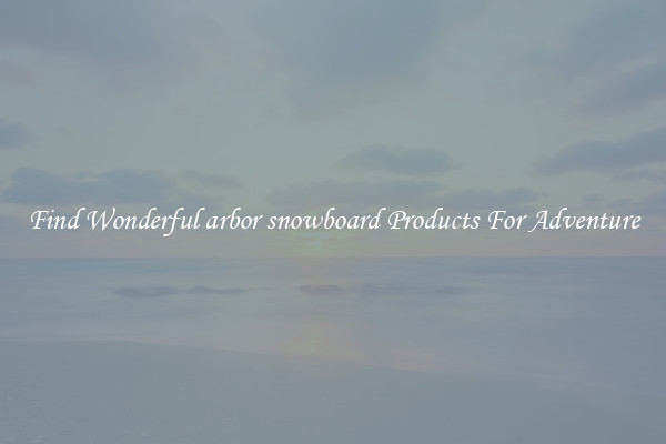 Find Wonderful arbor snowboard Products For Adventure