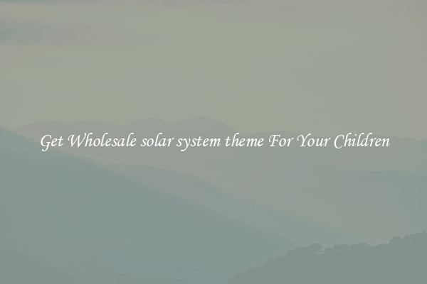 Get Wholesale solar system theme For Your Children