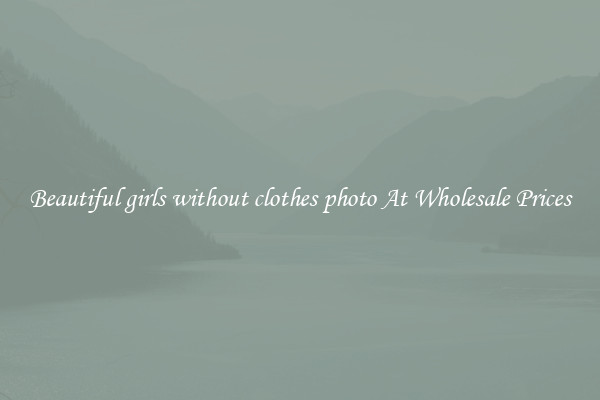 Beautiful girls without clothes photo At Wholesale Prices