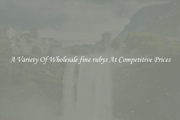A Variety Of Wholesale fine rubys At Competitive Prices