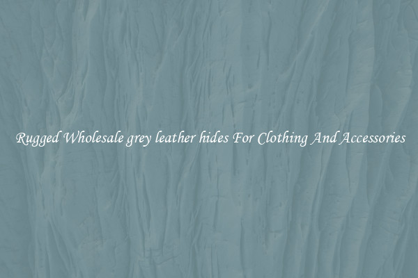 Rugged Wholesale grey leather hides For Clothing And Accessories