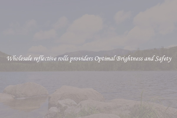 Wholesale reflective rolls providers Optimal Brightness and Safety