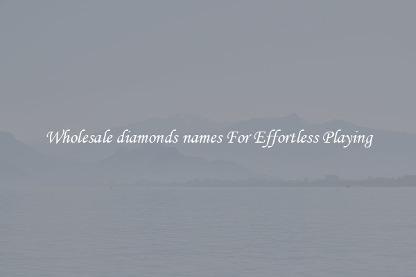Wholesale diamonds names For Effortless Playing