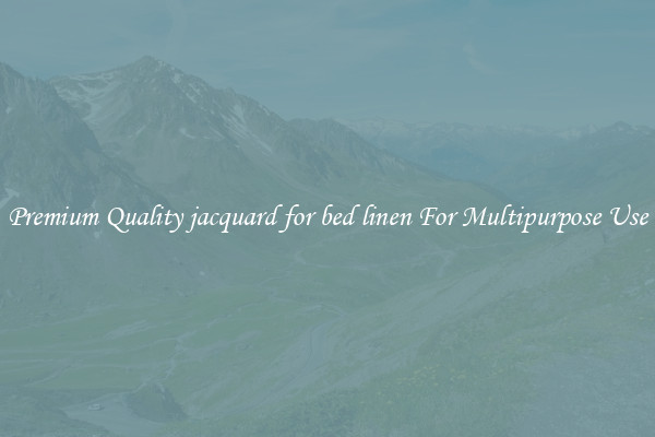 Premium Quality jacquard for bed linen For Multipurpose Use