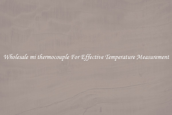 Wholesale mi thermocouple For Effective Temperature Measurement