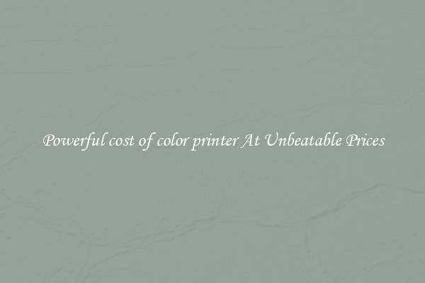 Powerful cost of color printer At Unbeatable Prices