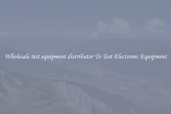 Wholesale test equipment distributor To Test Electronic Equipment