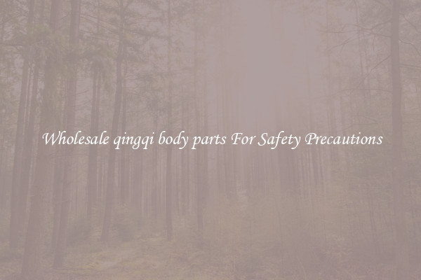 Wholesale qingqi body parts For Safety Precautions