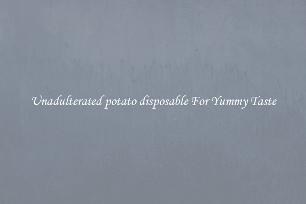 Unadulterated potato disposable For Yummy Taste
