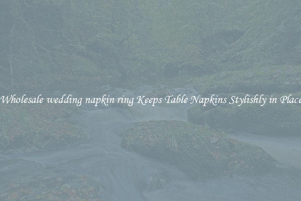 Wholesale wedding napkin ring Keeps Table Napkins Stylishly in Place