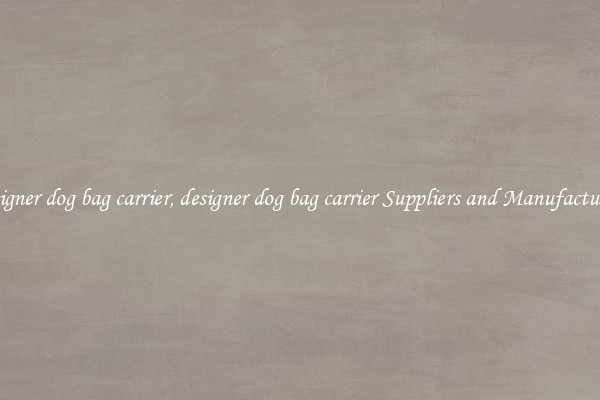designer dog bag carrier, designer dog bag carrier Suppliers and Manufacturers