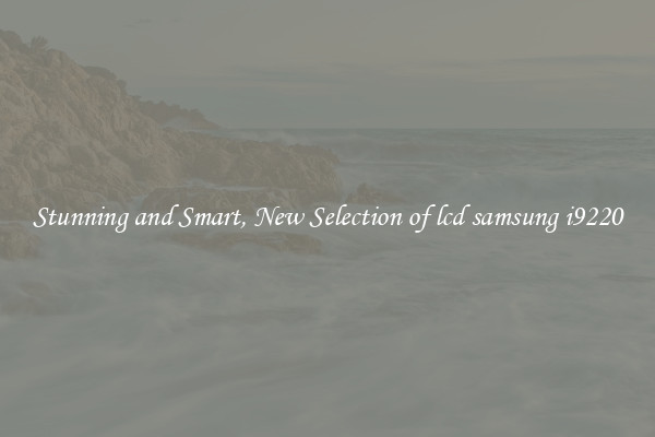Stunning and Smart, New Selection of lcd samsung i9220