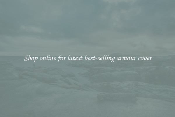 Shop online for latest best-selling armour cover