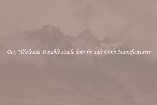 Buy Wholesale Durable stable door for sale From Manufacturers