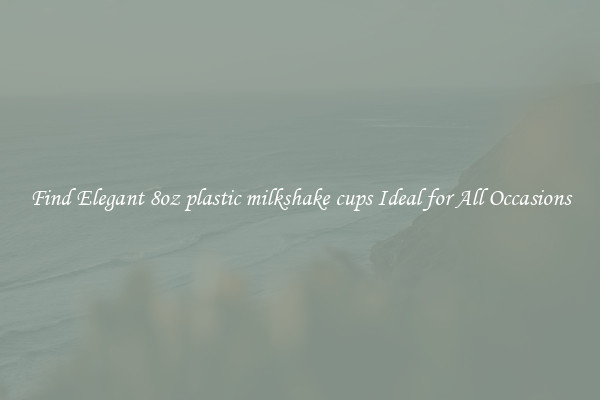 Find Elegant 8oz plastic milkshake cups Ideal for All Occasions