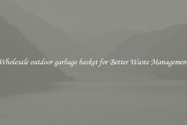 Wholesale outdoor garbage basket for Better Waste Management