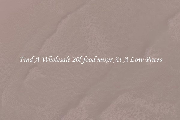 Find A Wholesale 20l food mixer At A Low Prices