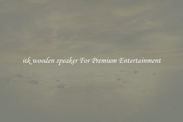 itk wooden speaker For Premium Entertainment
