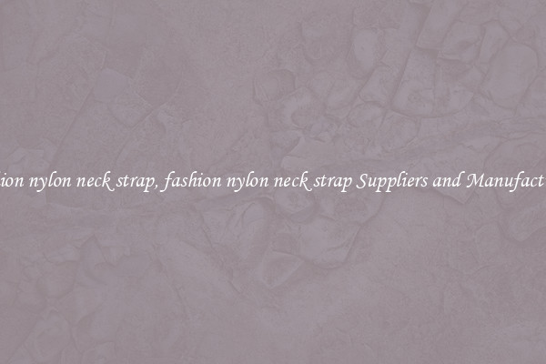 fashion nylon neck strap, fashion nylon neck strap Suppliers and Manufacturers