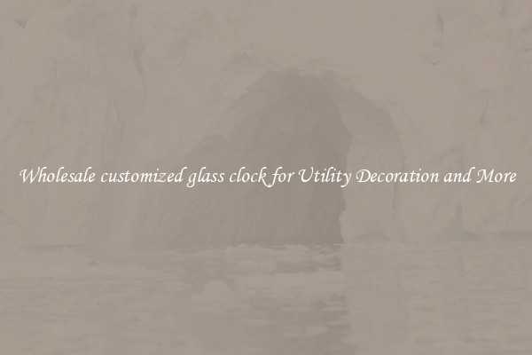Wholesale customized glass clock for Utility Decoration and More
