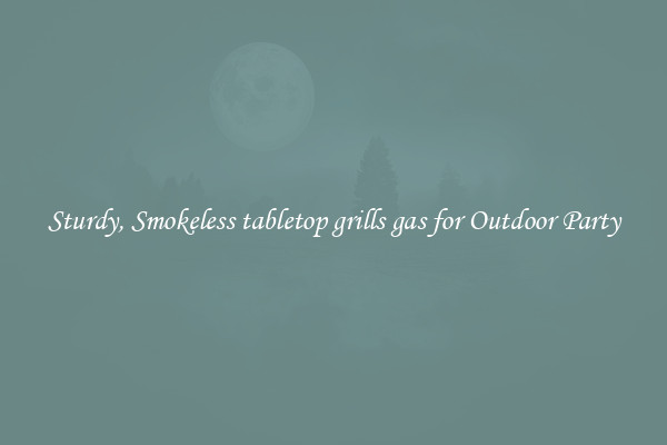 Sturdy, Smokeless tabletop grills gas for Outdoor Party