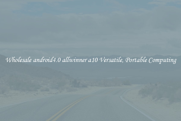 Wholesale android4.0 allwinner a10 Versatile, Portable Computing