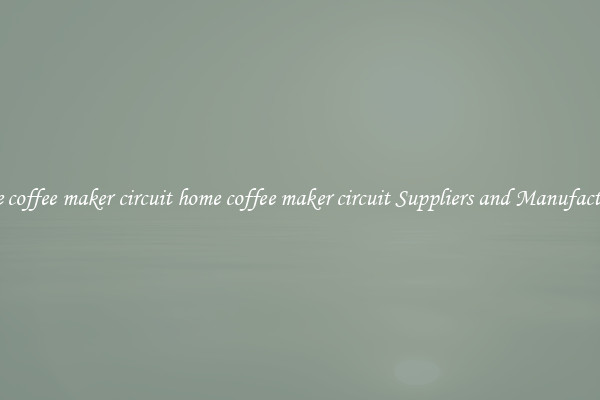 home coffee maker circuit home coffee maker circuit Suppliers and Manufacturers