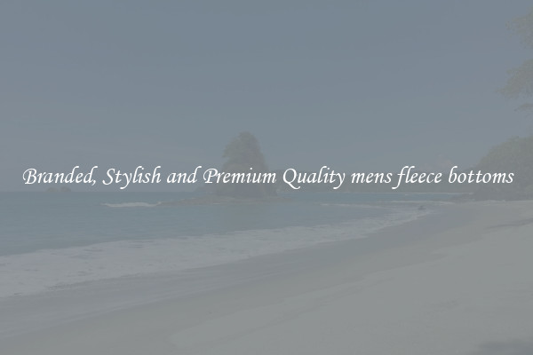 Branded, Stylish and Premium Quality mens fleece bottoms