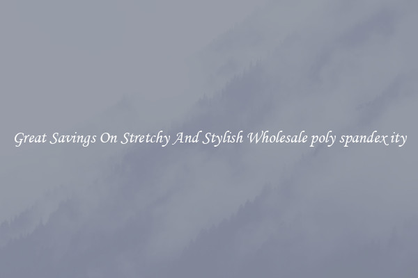 Great Savings On Stretchy And Stylish Wholesale poly spandex ity