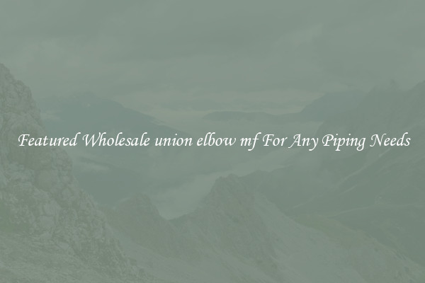 Featured Wholesale union elbow mf For Any Piping Needs