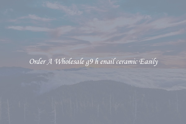 Order A Wholesale g9 h enail ceramic Easily