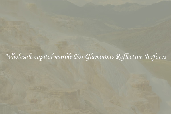 Wholesale capital marble For Glamorous Reflective Surfaces