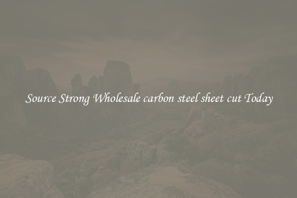 Source Strong Wholesale carbon steel sheet cut Today