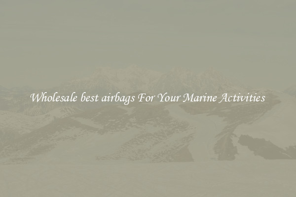 Wholesale best airbags For Your Marine Activities 